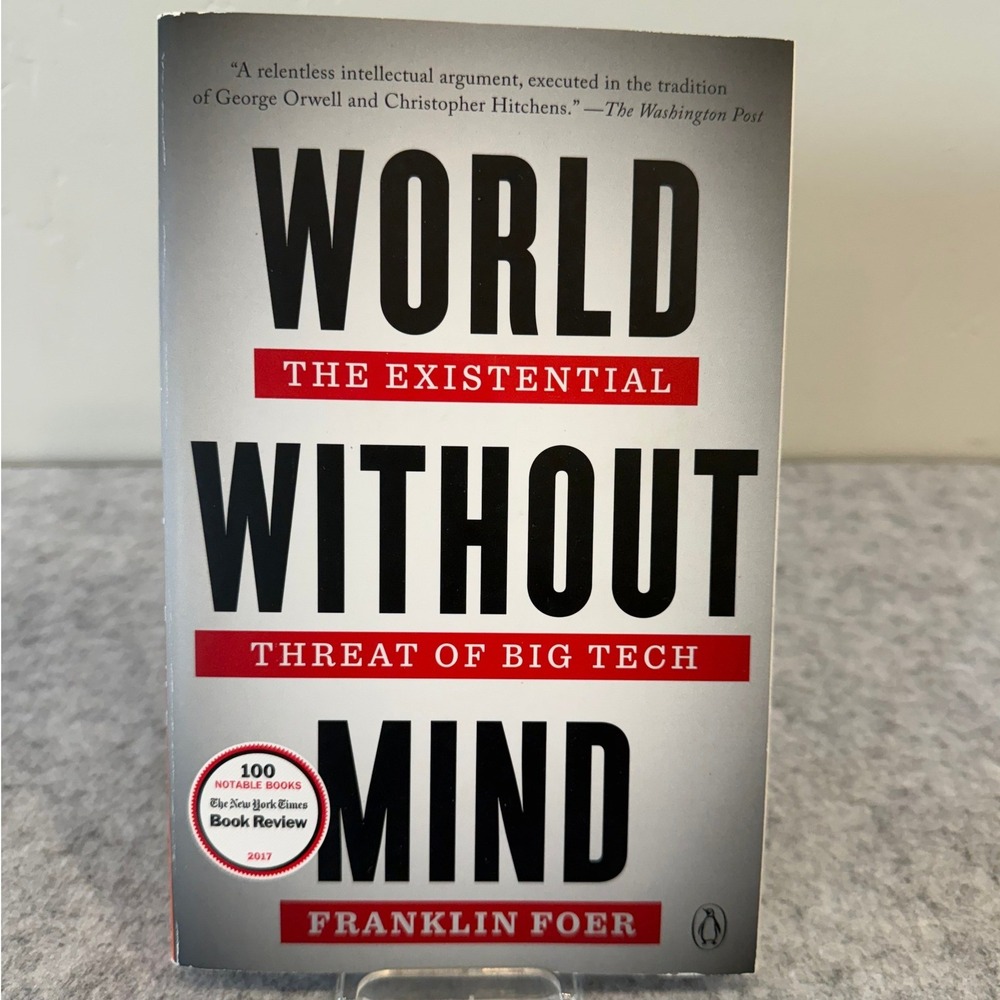 World Without Mind: The Existential Threat of Big Tech by Franklin Foer